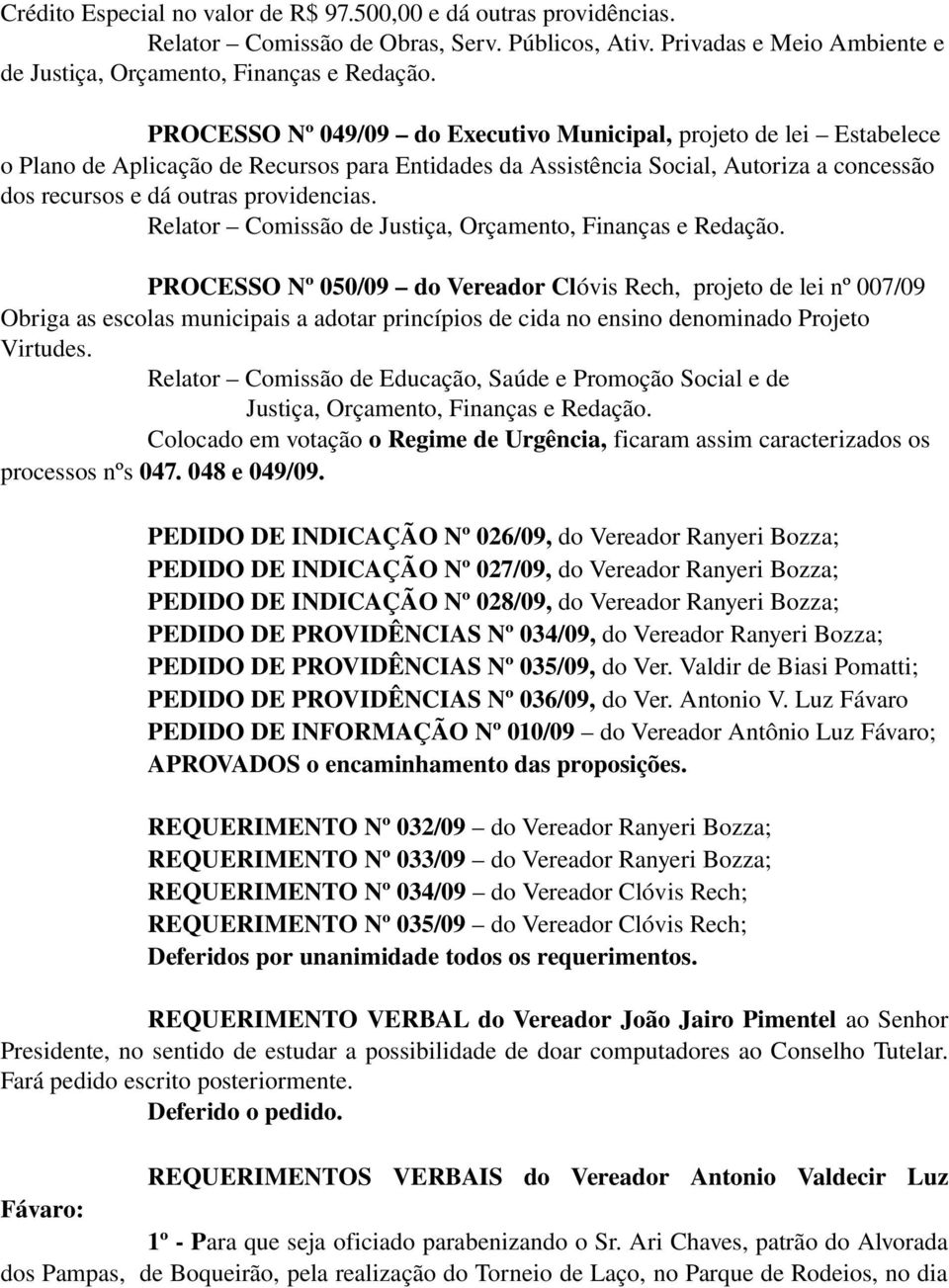 Colocado em votação o Regime de Urgência, ficaram assim caracterizados os processos nºs 047. 048 e 049/09.