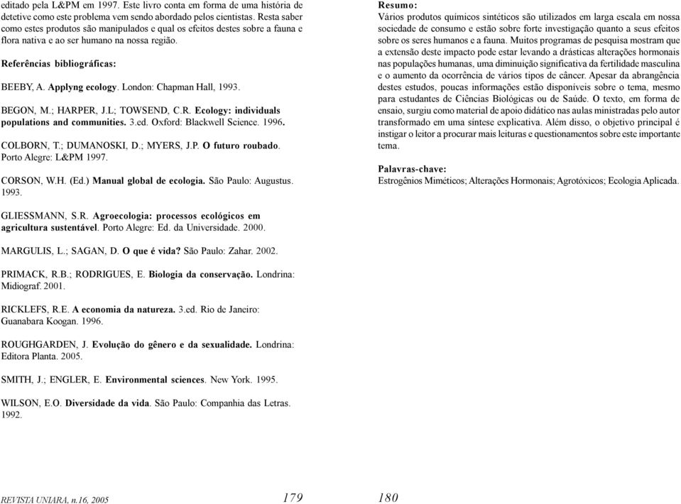 London: Chapman Hall, 1993. BEGON, M.; HARPER, J.L; TOWSEND, C.R. Ecology: individuals populations and communities. 3.ed. Oxford: Blackwell Science. 1996. COLBORN, T.; DUMANOSKI, D.; MYERS, J.P. O futuro roubado.