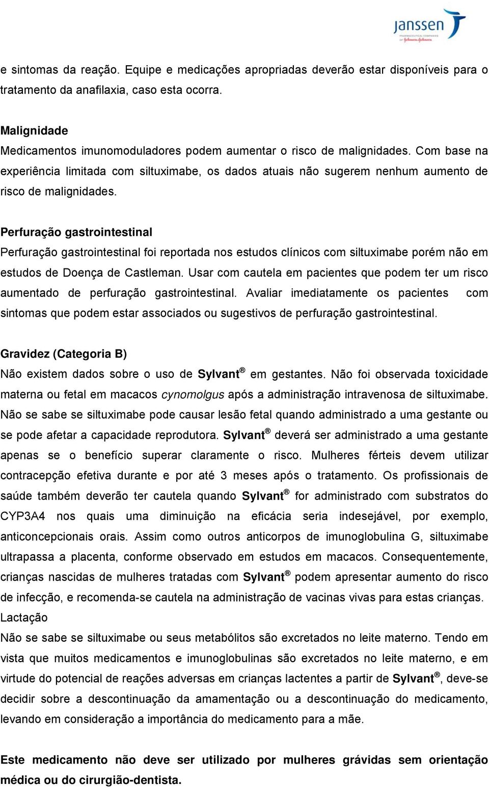 Perfuração gastrointestinal Perfuração gastrointestinal foi reportada nos estudos clínicos com siltuximabe porém não em estudos de Doença de Castleman.