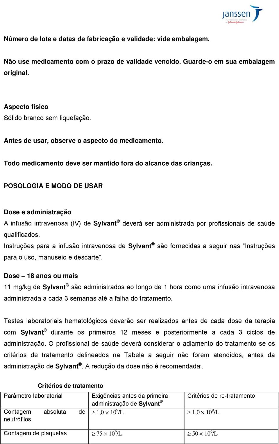 POSOLOGIA E MODO DE USAR Dose e administração A infusão intravenosa (IV) de Sylvant deverá ser administrada por profissionais de saúde qualificados.