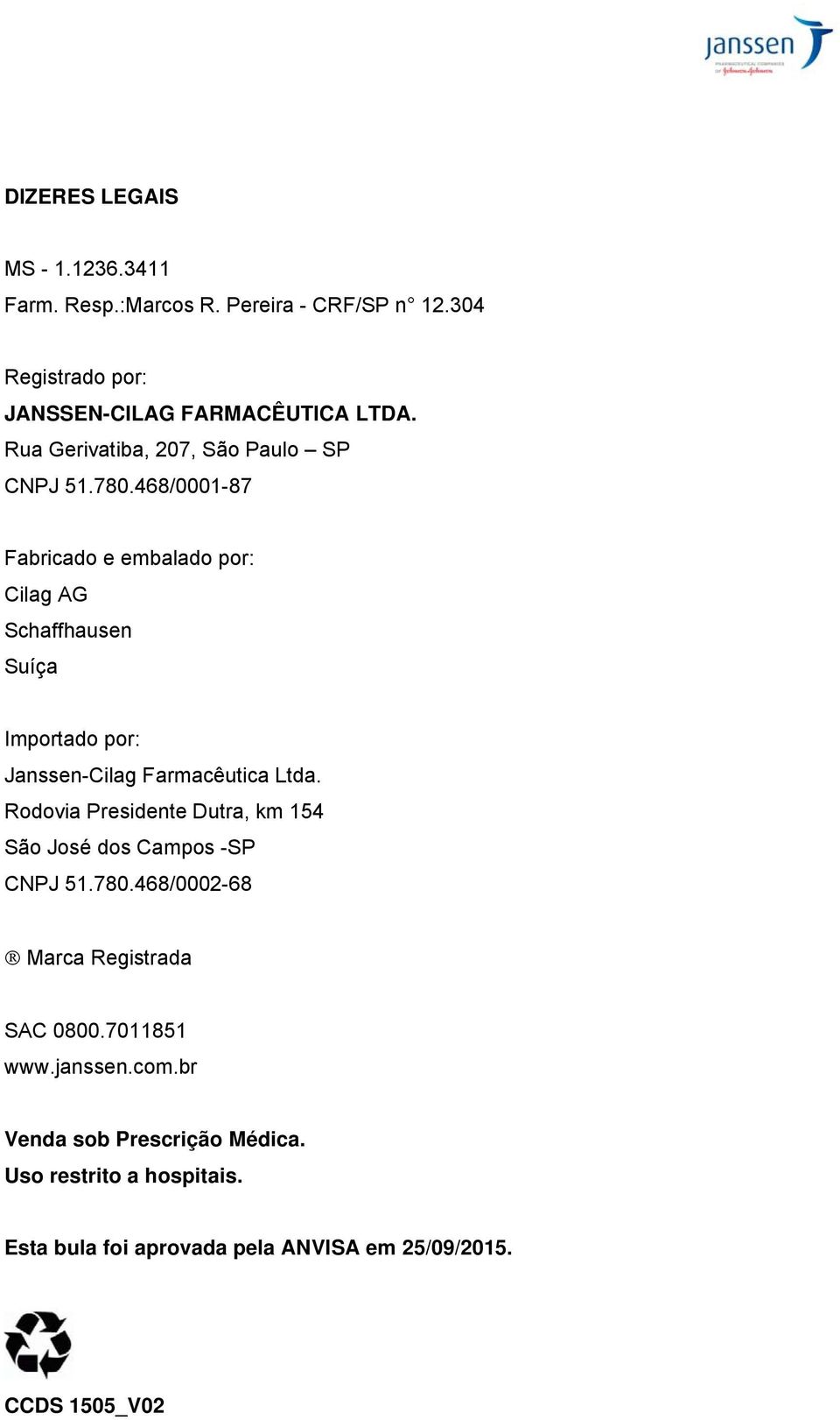 468/0001-87 Fabricado e embalado por: Cilag AG Schaffhausen Suíça Importado por: Janssen-Cilag Farmacêutica Ltda.