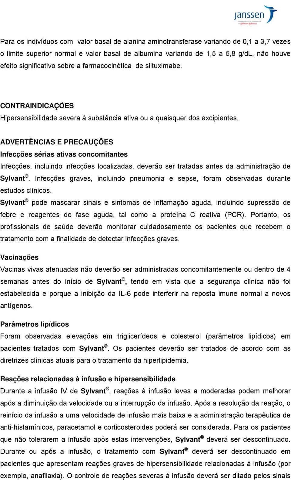 ADVERTÊNCIAS E PRECAUÇÕES Infecções sérias ativas concomitantes Infecções, incluindo infecções localizadas, deverão ser tratadas antes da administração de Sylvant.