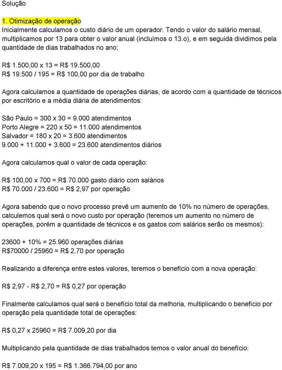 500 / 195 = R$ 100,00 por dia de trabalho Agora calculamos a quantidade de operações diárias, de acordo com a quantidade de técnicos por escritório e a média diária de atendimentos: São Paulo = 300 x