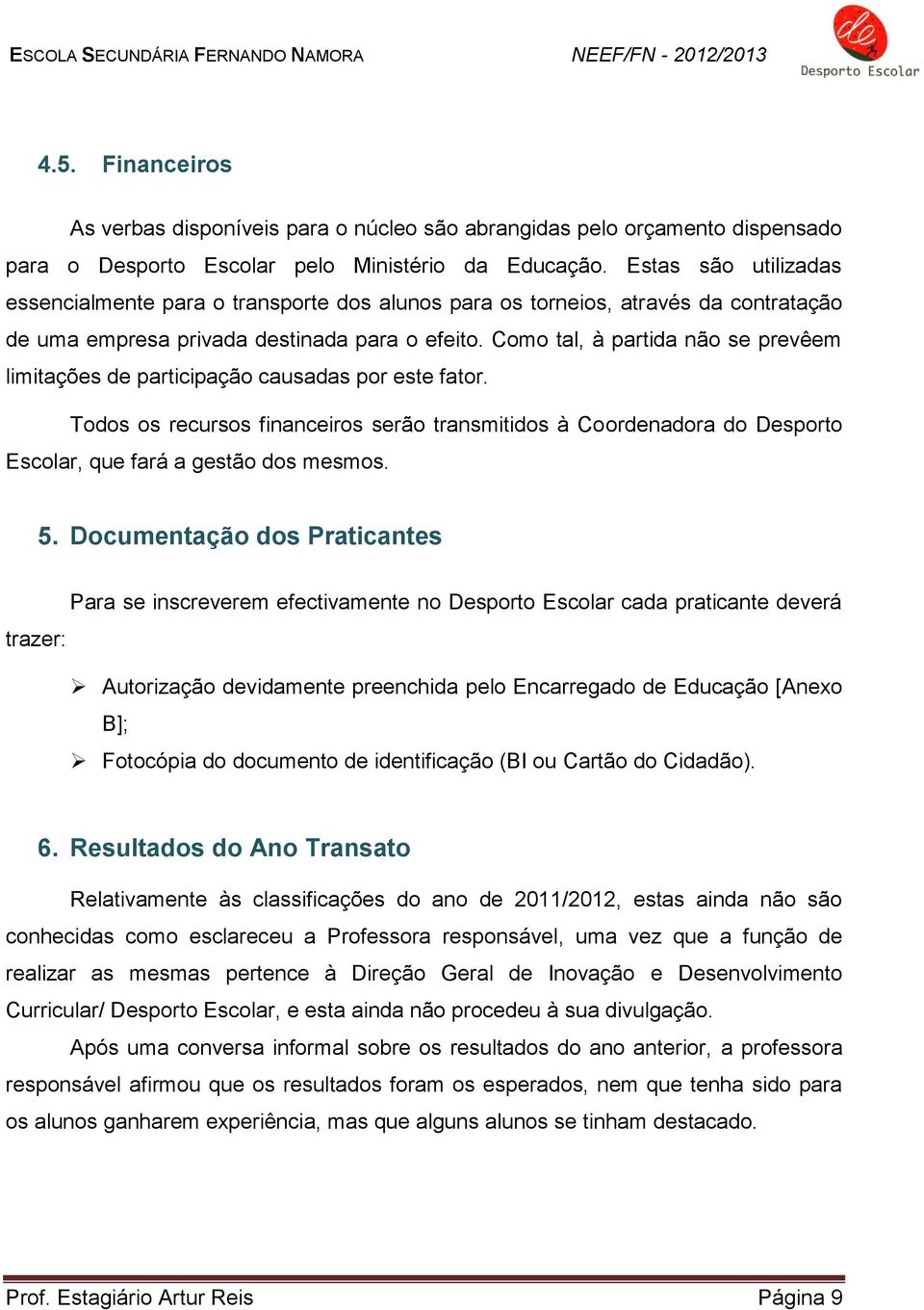 Como tal, à partida não se prevêem limitações de participação causadas por este fator.