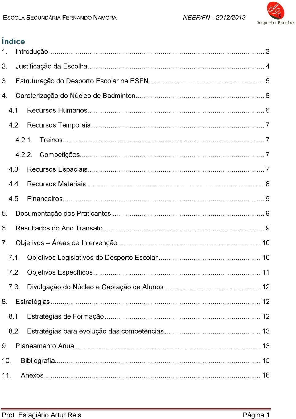 .. 9 7. Objetivos Áreas de Intervenção... 10 7.1. Objetivos Legislativos do Desporto Escolar... 10 7.2. Objetivos Específicos... 11 7.3. Divulgação do Núcleo e Captação de Alunos... 12 8. Estratégias.