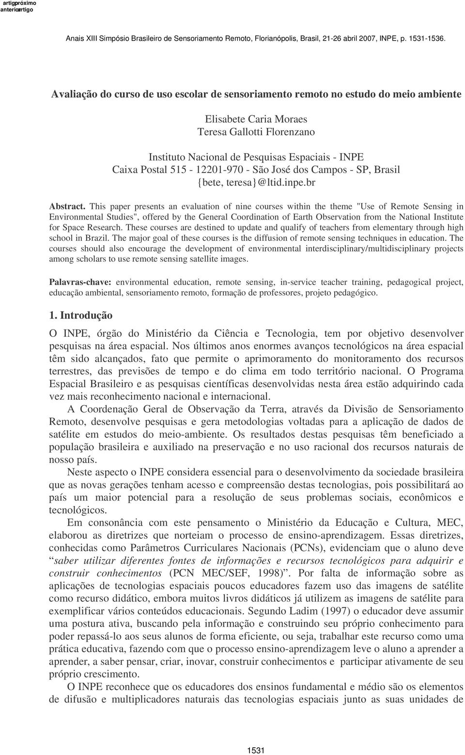 This paper presents an evaluation of nine courses within the theme "Use of Remote Sensing in Environmental Studies", offered by the General Coordination of Earth Observation from the National