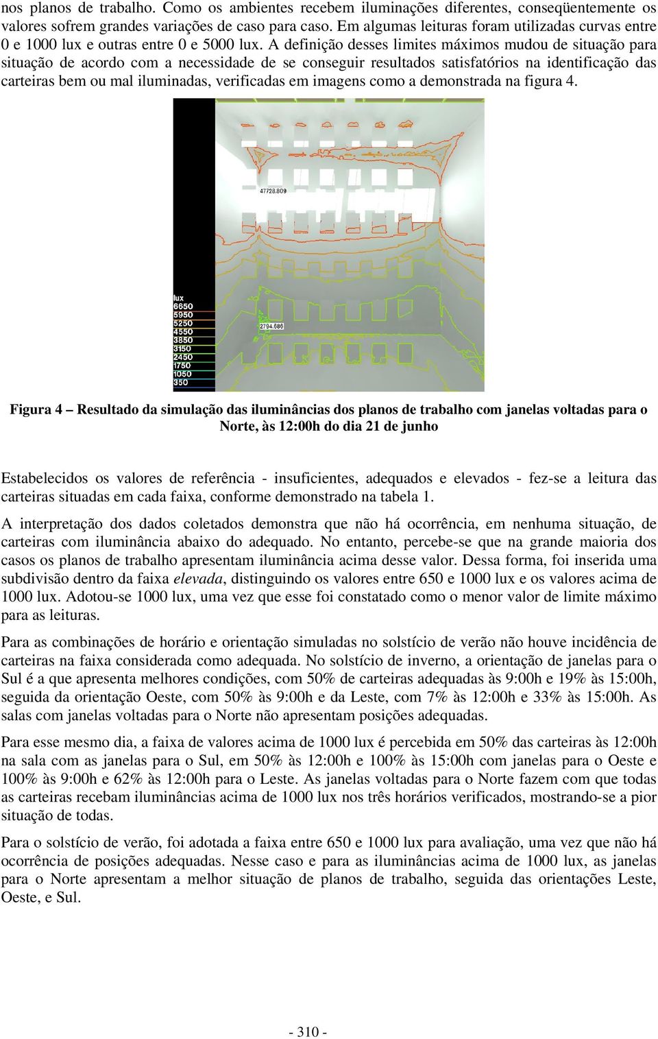 A definição desses limites máximos mudou de situação para situação de acordo com a necessidade de se conseguir resultados satisfatórios na identificação das carteiras bem ou mal iluminadas,