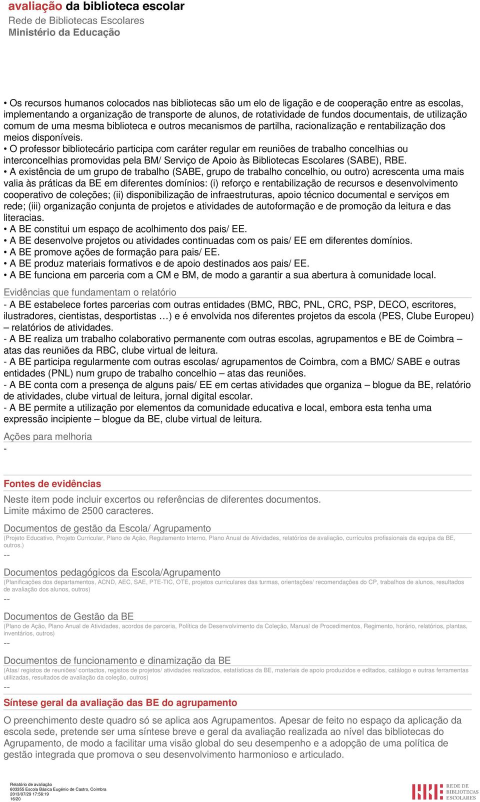 O professor bibliotecário participa com caráter regular em reuniões de trabalho concelhias ou interconcelhias promovidas pela BM/ Serviço de Apoio às Bibliotecas Escolares (SABE), RBE.