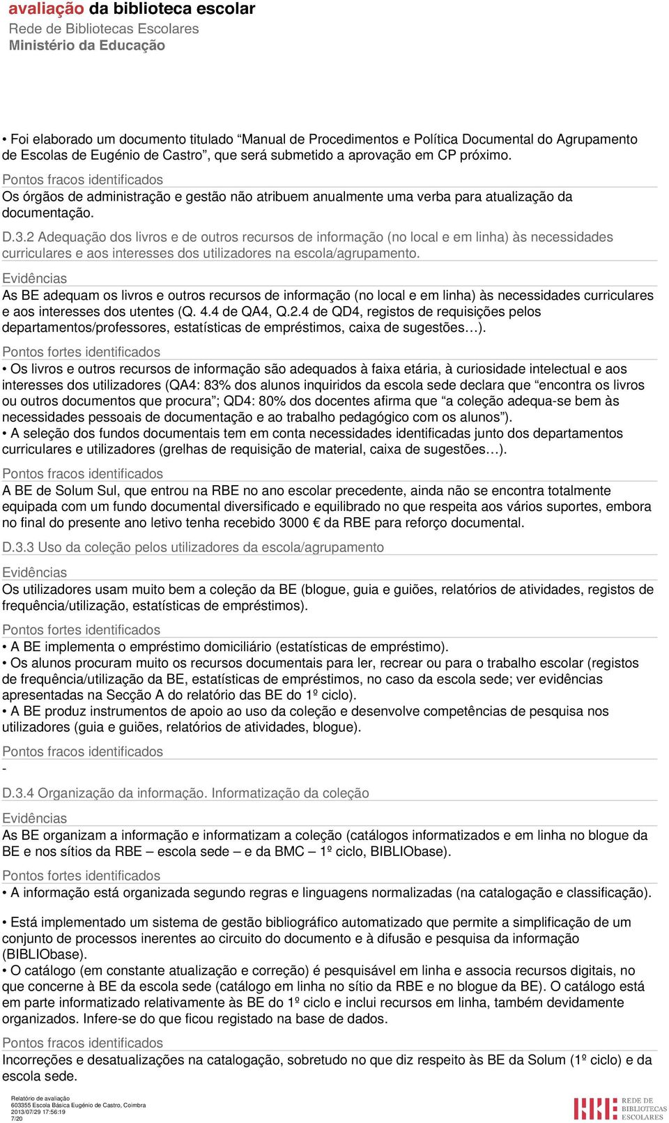 2 Adequação dos livros e de outros recursos de informação (no local e em linha) às necessidades curriculares e aos interesses dos utilizadores na escola/agrupamento.