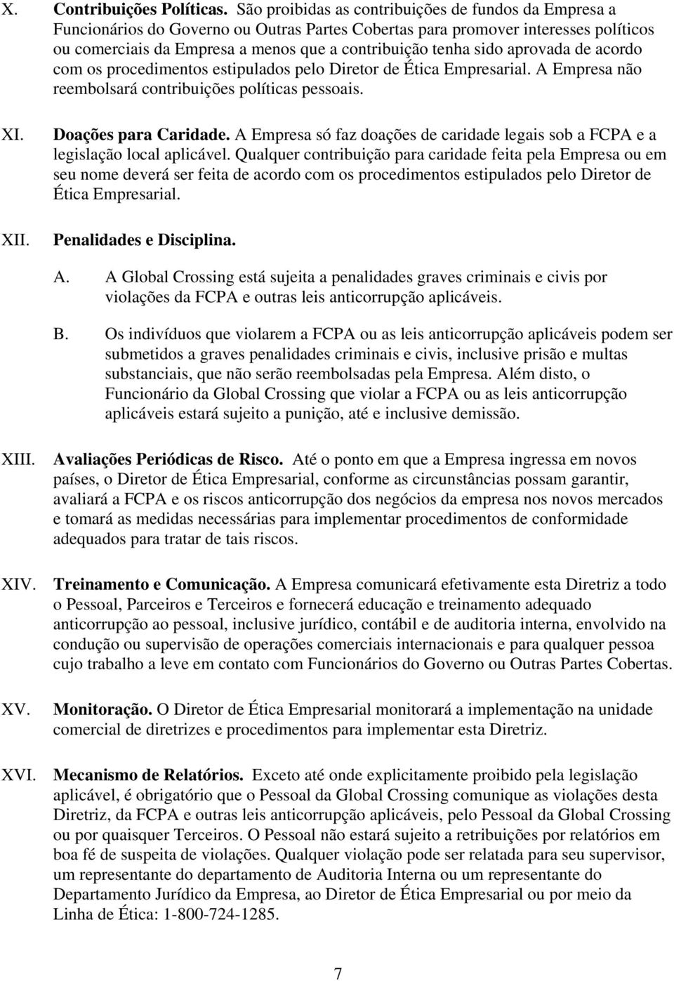 sido aprovada de acordo com os procedimentos estipulados pelo Diretor de Ética Empresarial. A Empresa não reembolsará contribuições políticas pessoais. XI. XII. Doações para Caridade.