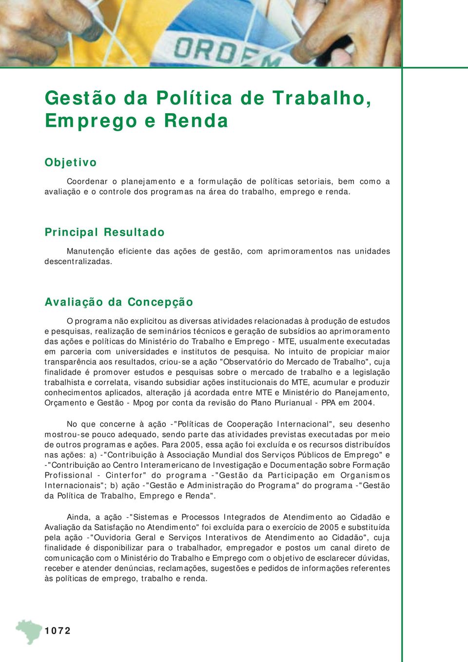 Avaliação da Concepção O programa não explicitou as diversas atividades relacionadas à produção de estudos e pesquisas, realização de seminários técnicos e geração de subsídios ao aprimoramento das