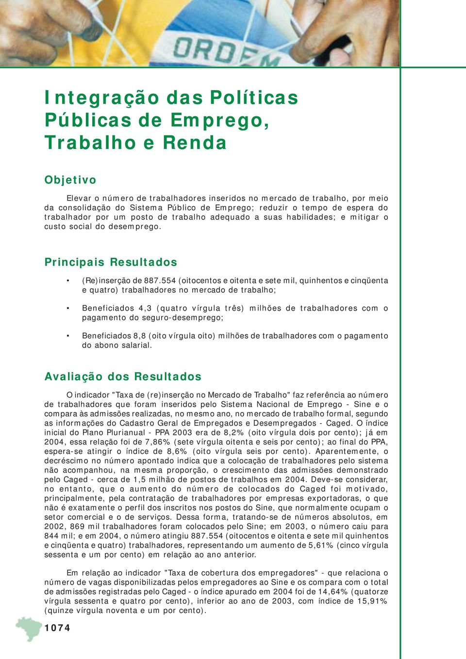 554 (oitocentos e oitenta e sete mil, quinhentos e cinqüenta e quatro) trabalhadores no mercado de trabalho; Beneficiados 4,3 (quatro vírgula três) milhões de trabalhadores com o pagamento do