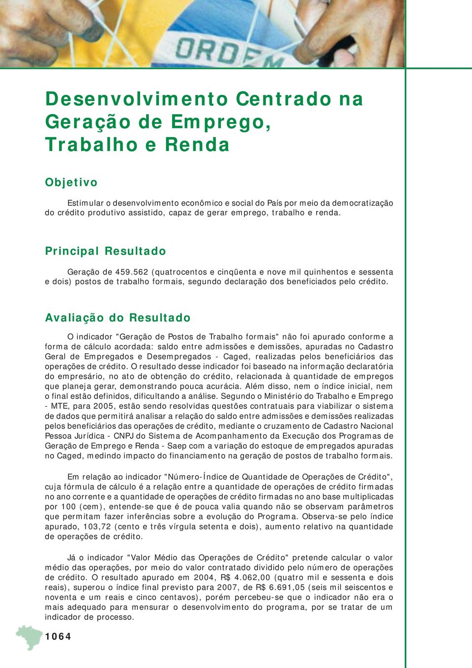 562 (quatrocentos e cinqüenta e nove mil quinhentos e sessenta e dois) postos de trabalho formais, segundo declaração dos beneficiados pelo crédito.