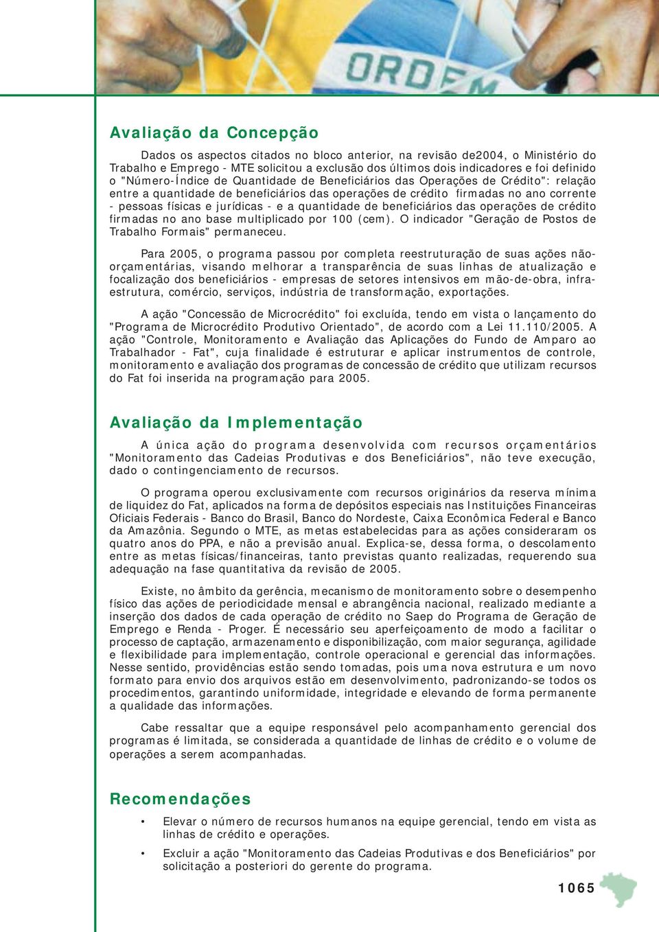 e a quantidade de beneficiários das operações de crédito firmadas no ano base multiplicado por 100 (cem). O indicador "Geração de Postos de Trabalho Formais" permaneceu.