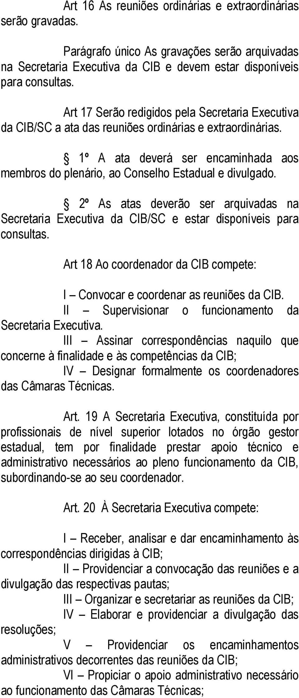 2º As atas deverão ser arquivadas na Secretaria Executiva da CIB/SC e estar disponíveis para consultas. Art 18 Ao coordenador da CIB compete: I Convocar e coordenar as reuniões da CIB.