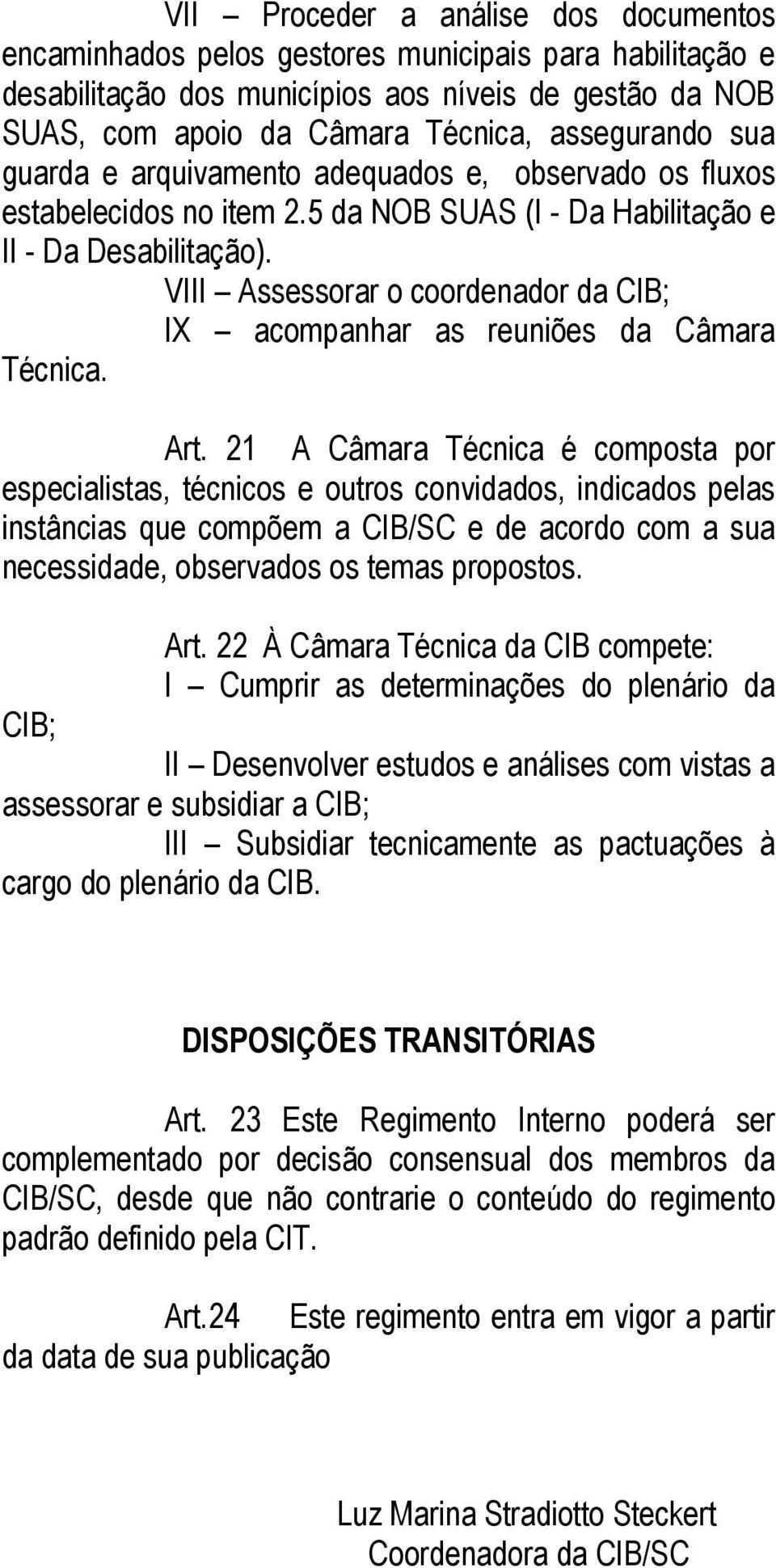 VIII Assessorar o coordenador da CIB; IX acompanhar as reuniões da Câmara Técnica. Art.