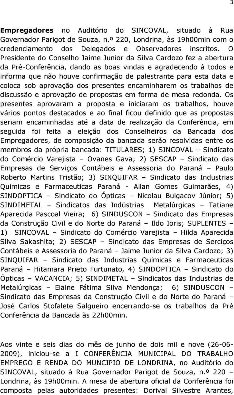 e coloca sob aprovação dos presentes encaminharem os trabalhos de discussão e aprovação de propostas em forma de mesa redonda.