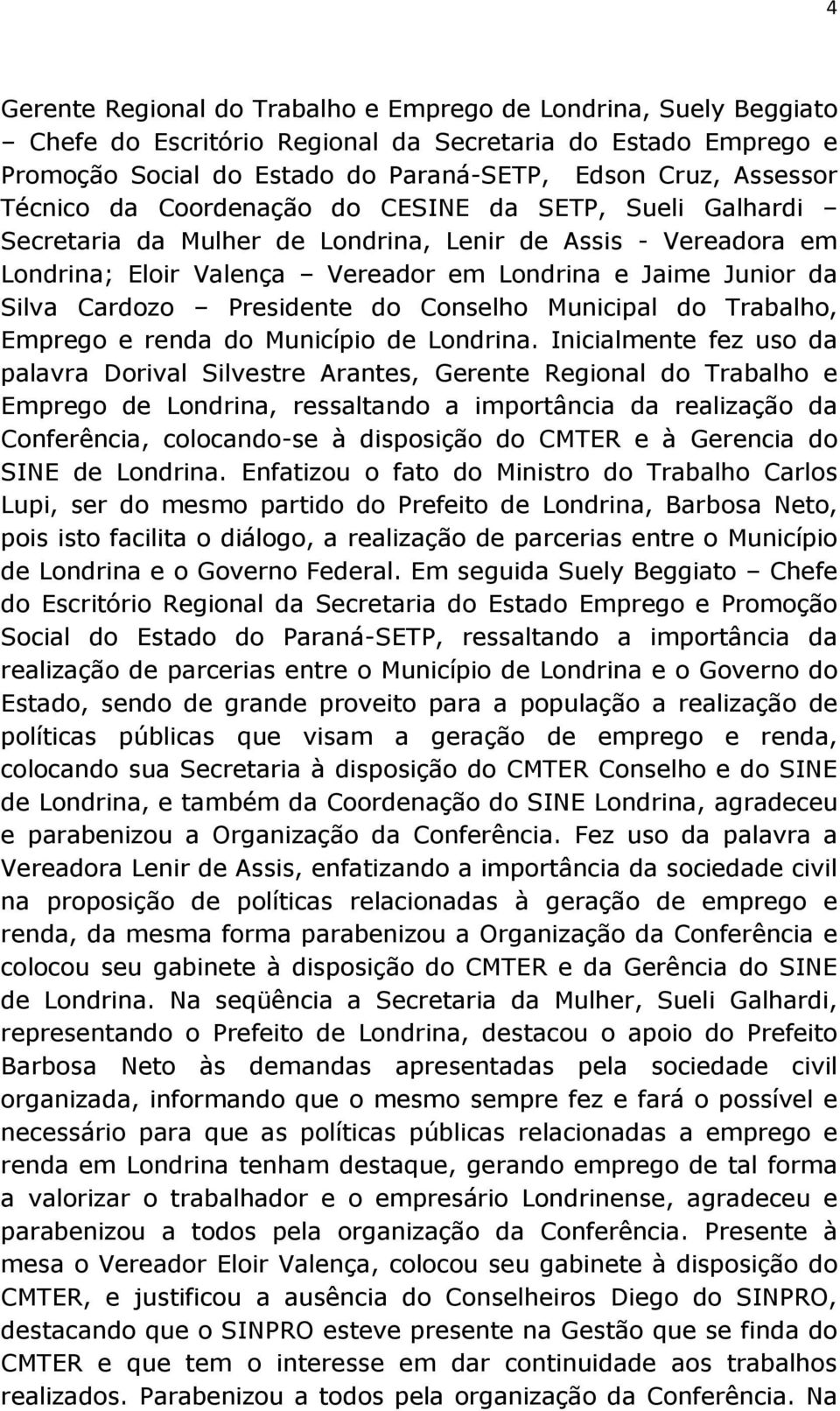 Presidente do Conselho Municipal do Trabalho, Emprego e renda do Município de Londrina.