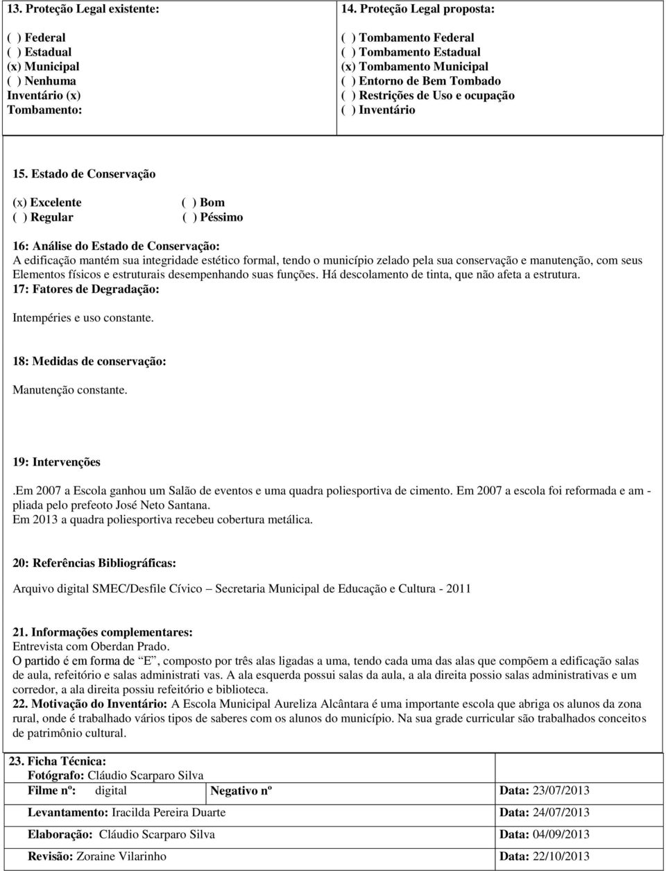 Estado de Conservação (x) Excelente ( ) Bom ( ) Regular ( ) Péssimo 16: Análise do Estado de Conservação: A edificação mantém sua integridade estético formal, tendo o município zelado pela sua