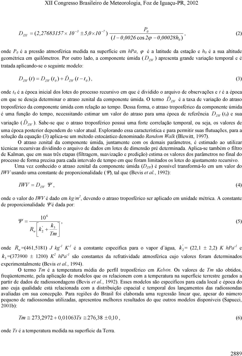 Por outro lado, a componente úmida ( D ) apresenta grande variação temporal e é tratada aplicando-se o seguinte modelo: D ( 0 0 t) = D ( t ) + D& ( t t ), (3) onde t 0 é a época inicial dos lotes do