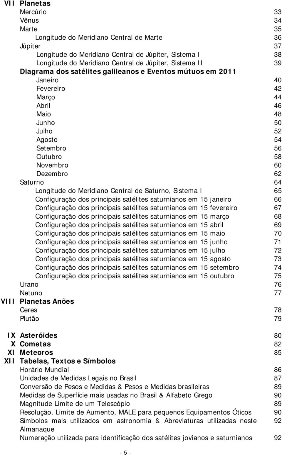 Saturno 64 Longitude do Meridiano Central de Saturno, Sistema I 65 Configuração dos principais satélites saturnianos em 15 janeiro 66 Configuração dos principais satélites saturnianos em 15 fevereiro