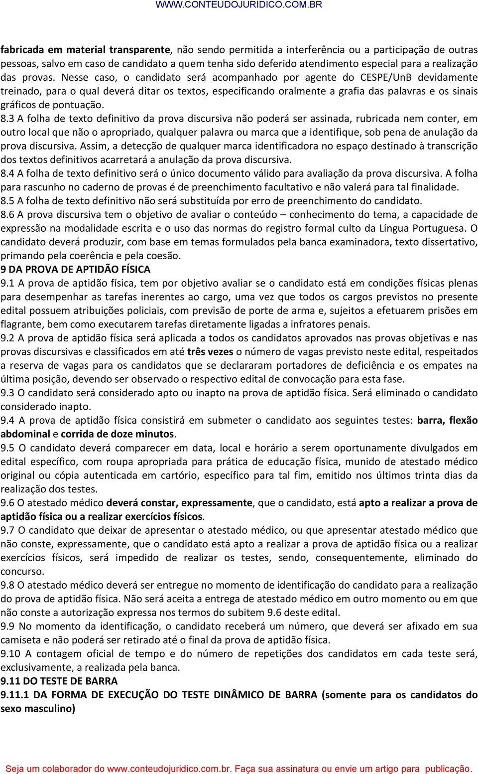 Nesse caso, o candidato será acompanhado por agente do CESPE/UnB devidamente treinado, para o qual deverá ditar os textos, especificando oralmente a grafia das palavras e os sinais gráficos de