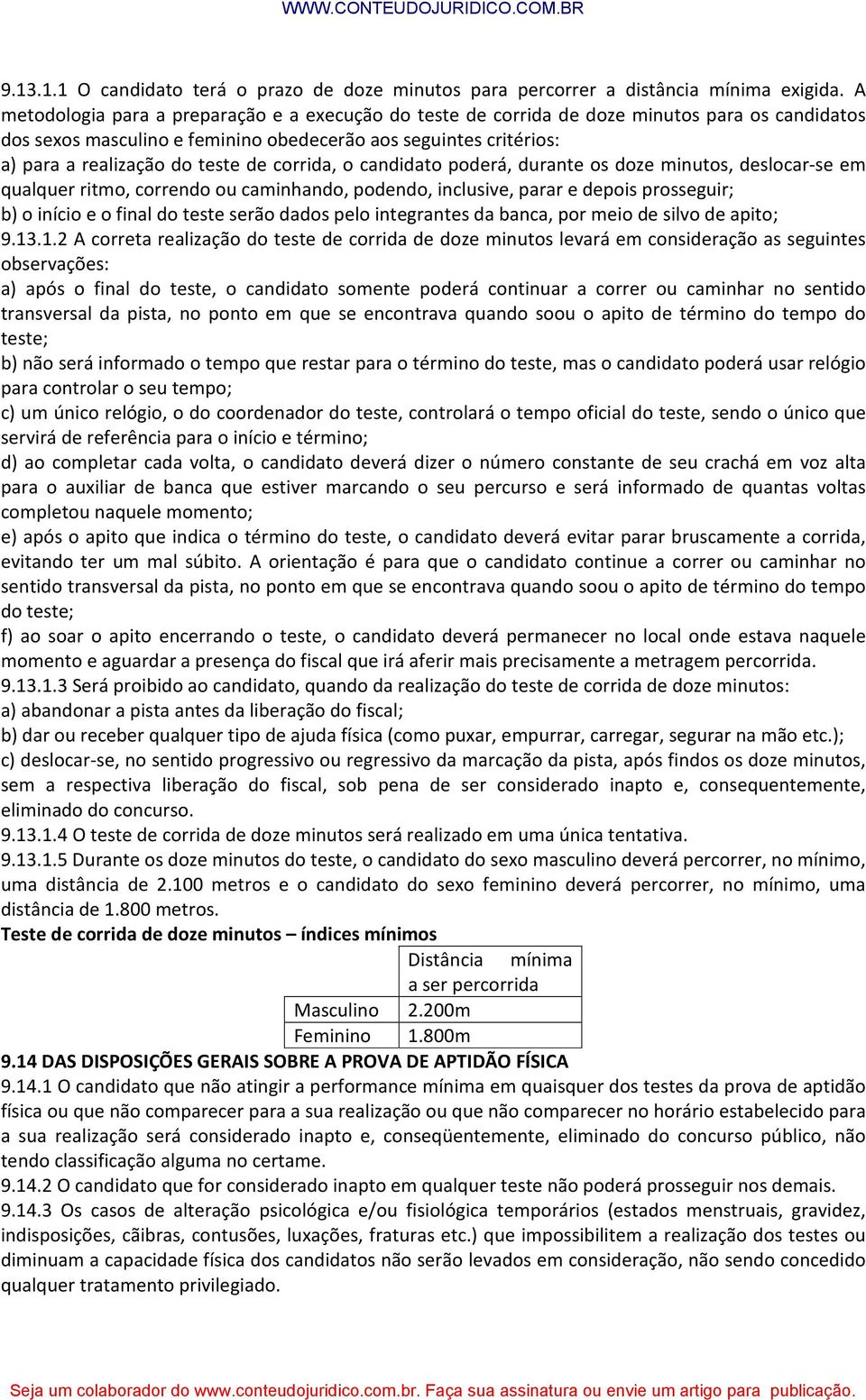 corrida, o candidato poderá, durante os doze minutos, deslocar-se em qualquer ritmo, correndo ou caminhando, podendo, inclusive, parar e depois prosseguir; b) o início e o final do teste serão dados