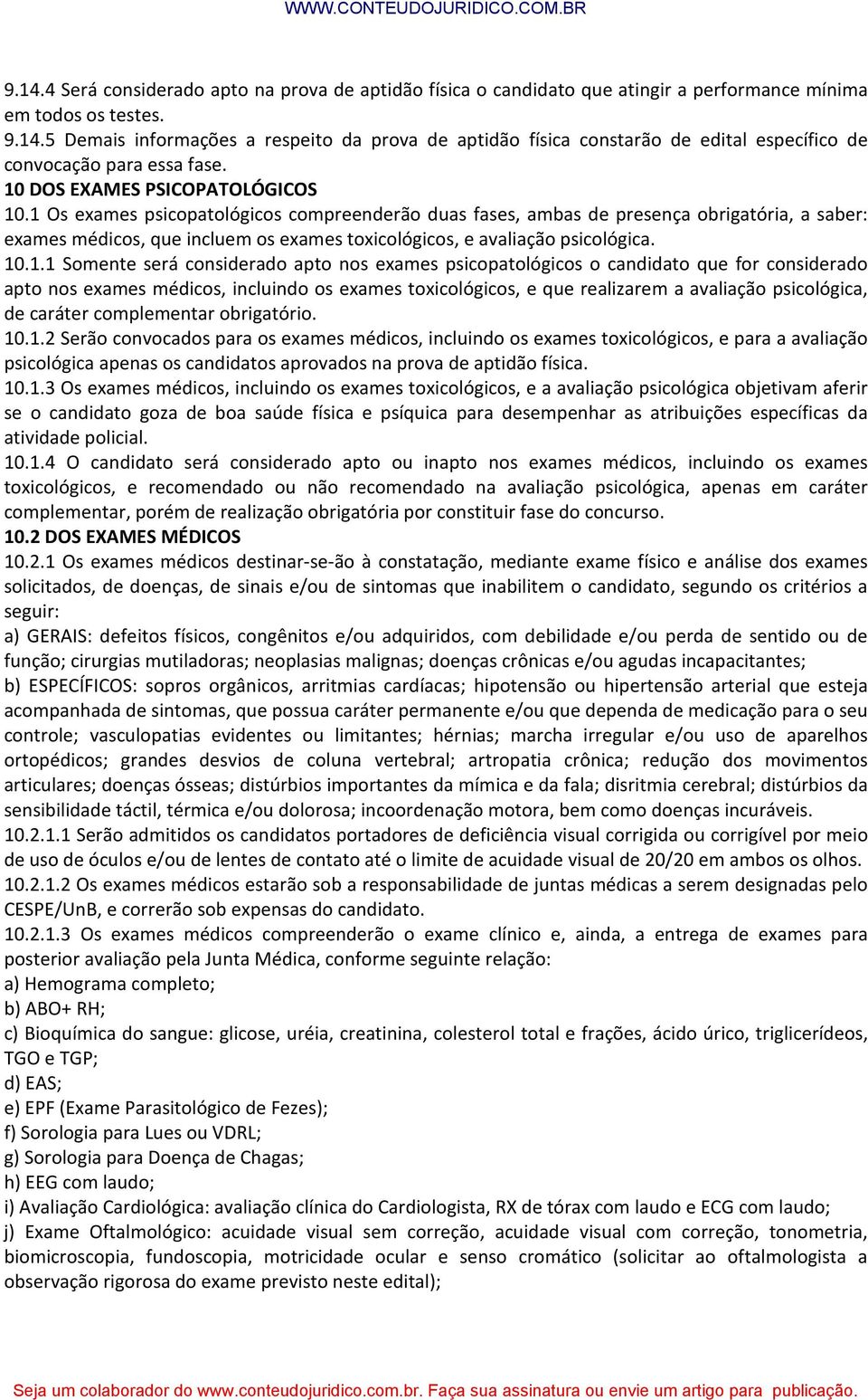 1 Os exames psicopatológicos compreenderão duas fases, ambas de presença obrigatória, a saber: exames médicos, que incluem os exames toxicológicos, e avaliação psicológica. 10.1.1 Somente será