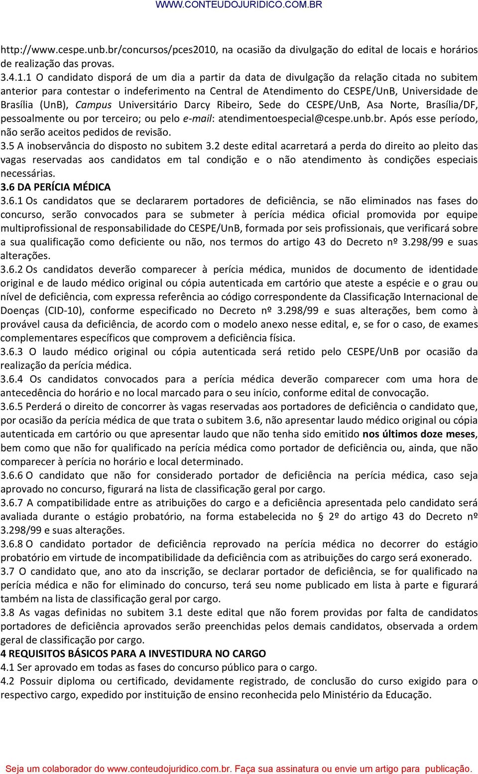 1 O candidato disporá de um dia a partir da data de divulgação da relação citada no subitem anterior para contestar o indeferimento na Central de Atendimento do CESPE/UnB, Universidade de Brasília