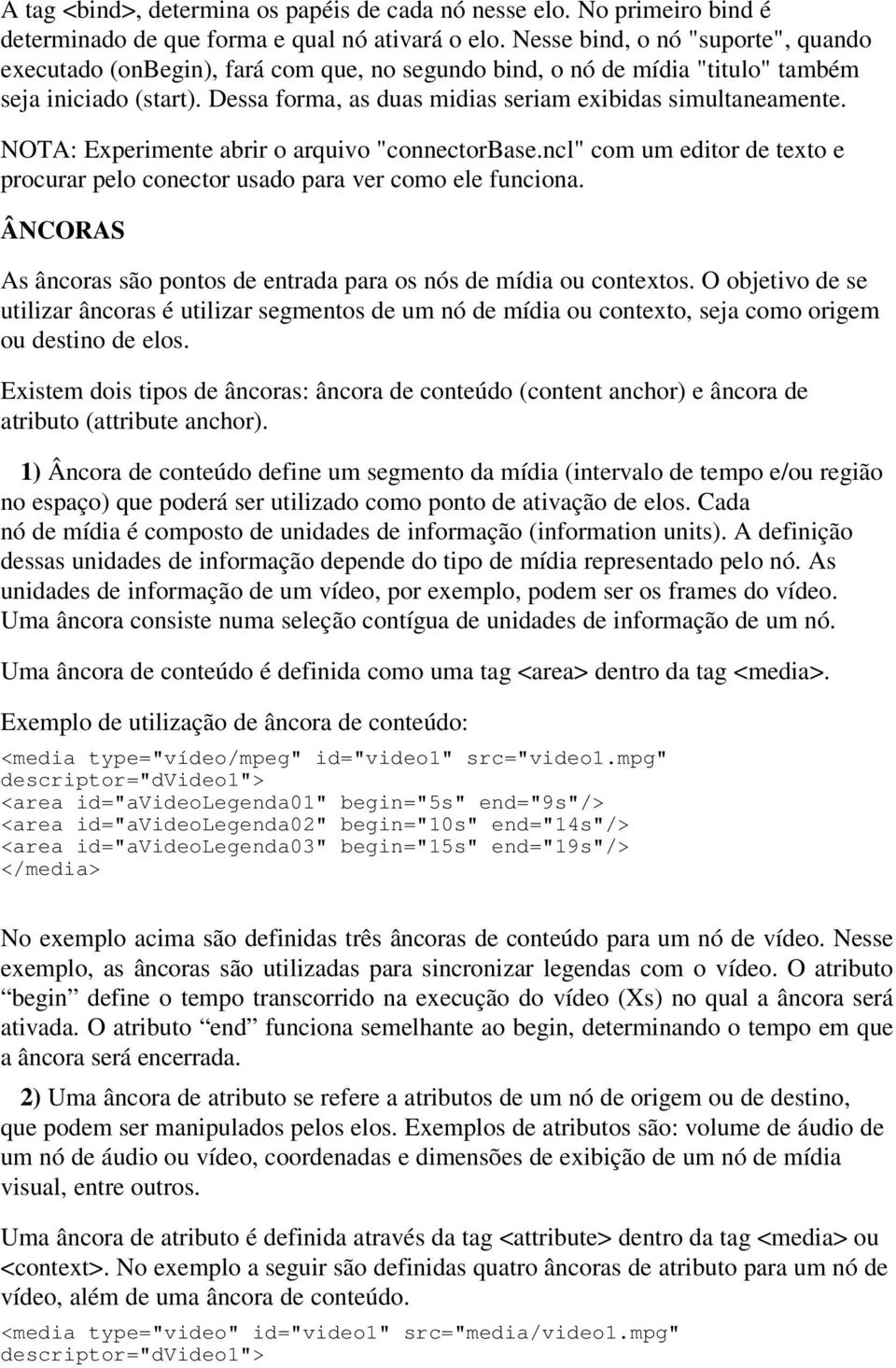 NOTA: Experimente abrir o arquivo "connectorbase.ncl" com um editor de texto e procurar pelo conector usado para ver como ele funciona.