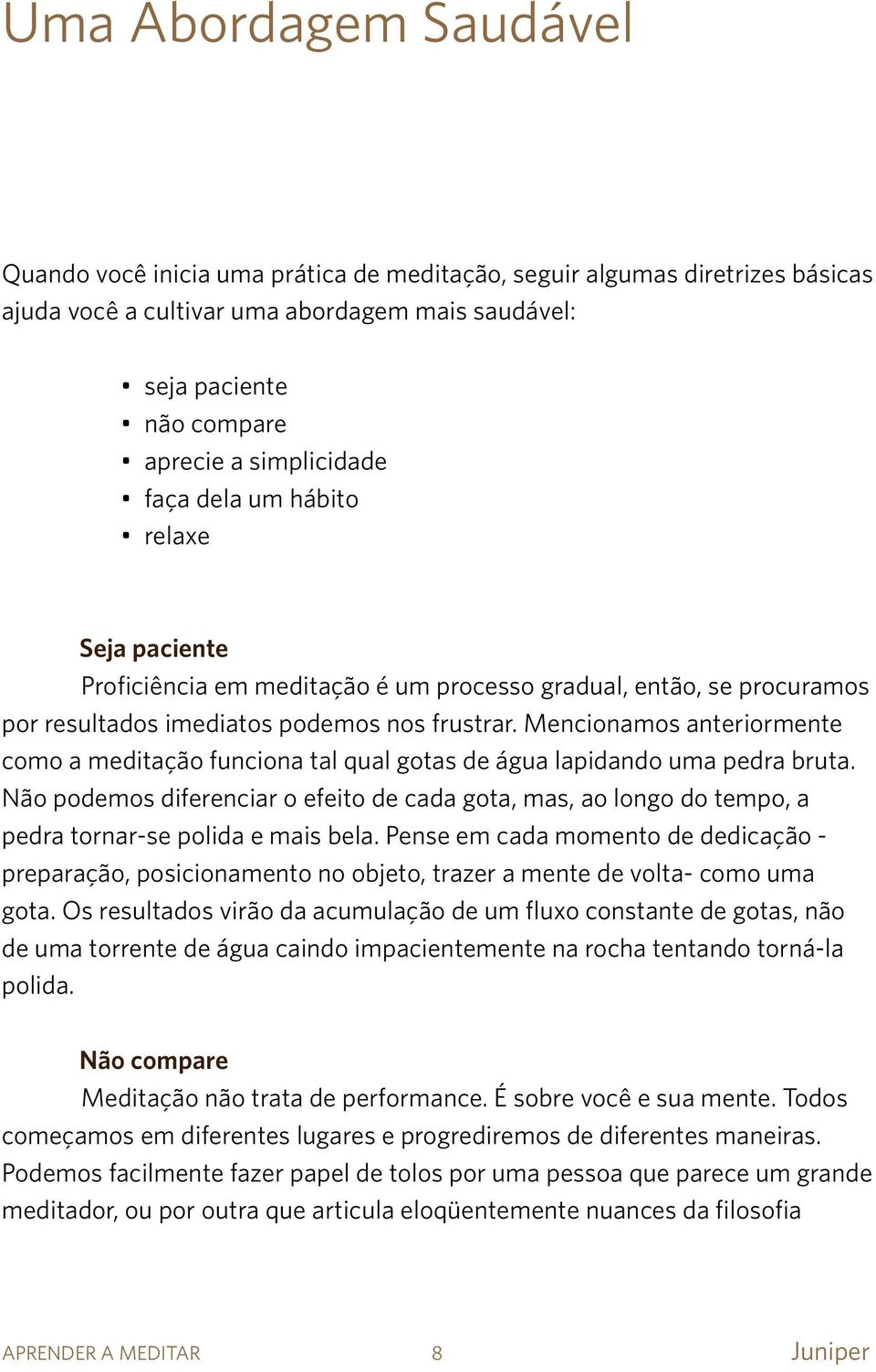 Mencionamos anteriormente como a meditação funciona tal qual gotas de água lapidando uma pedra bruta.