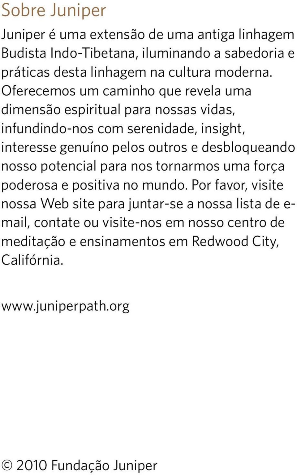 Oferecemos um caminho que revela uma dimensão espiritual para nossas vidas, infundindo-nos com serenidade, insight, interesse genuíno pelos outros e