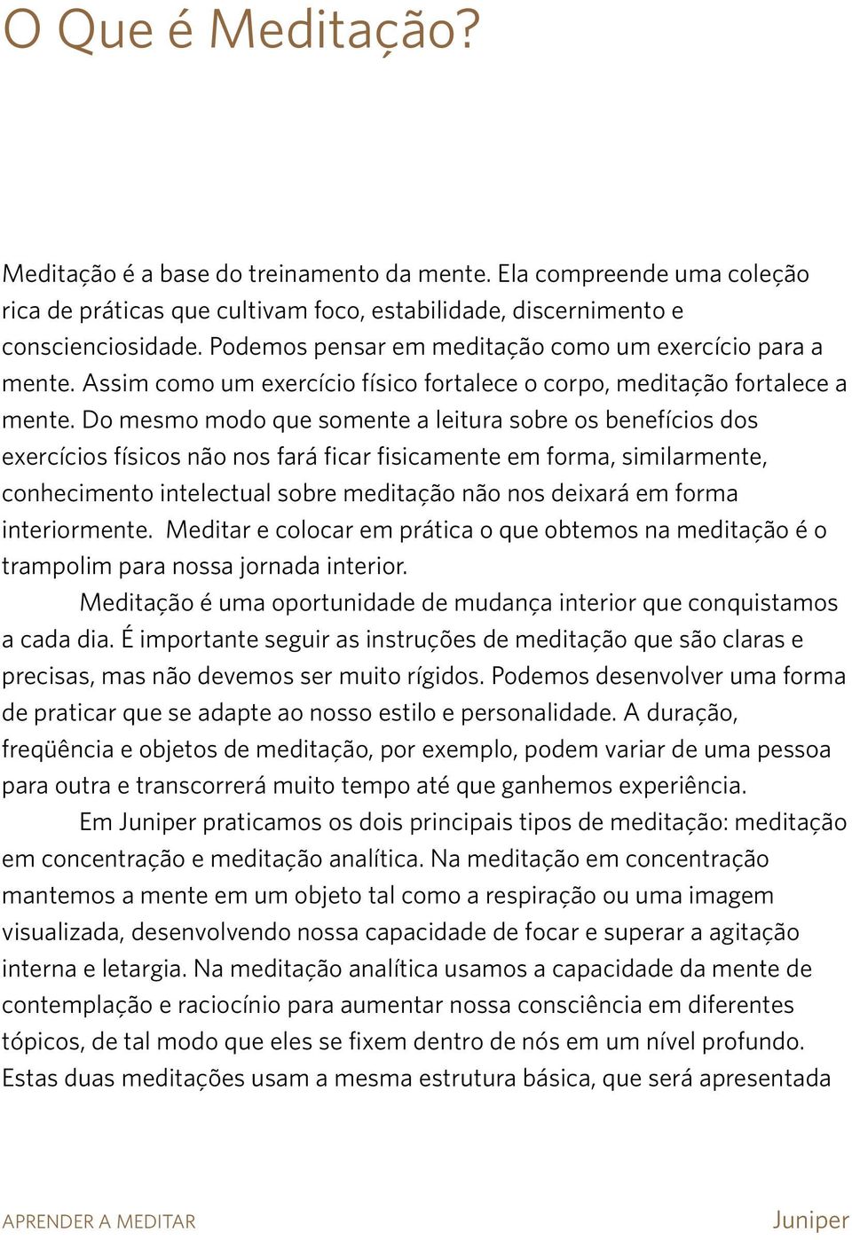 Do mesmo modo que somente a leitura sobre os benefícios dos exercícios físicos não nos fará ficar fisicamente em forma, similarmente, conhecimento intelectual sobre meditação não nos deixará em forma