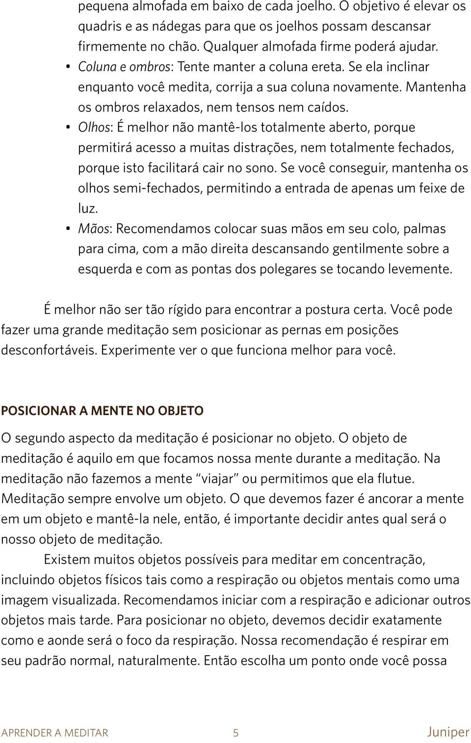 Olhos: É melhor não mantê-los totalmente aberto, porque permitirá acesso a muitas distrações, nem totalmente fechados, porque isto facilitará cair no sono.