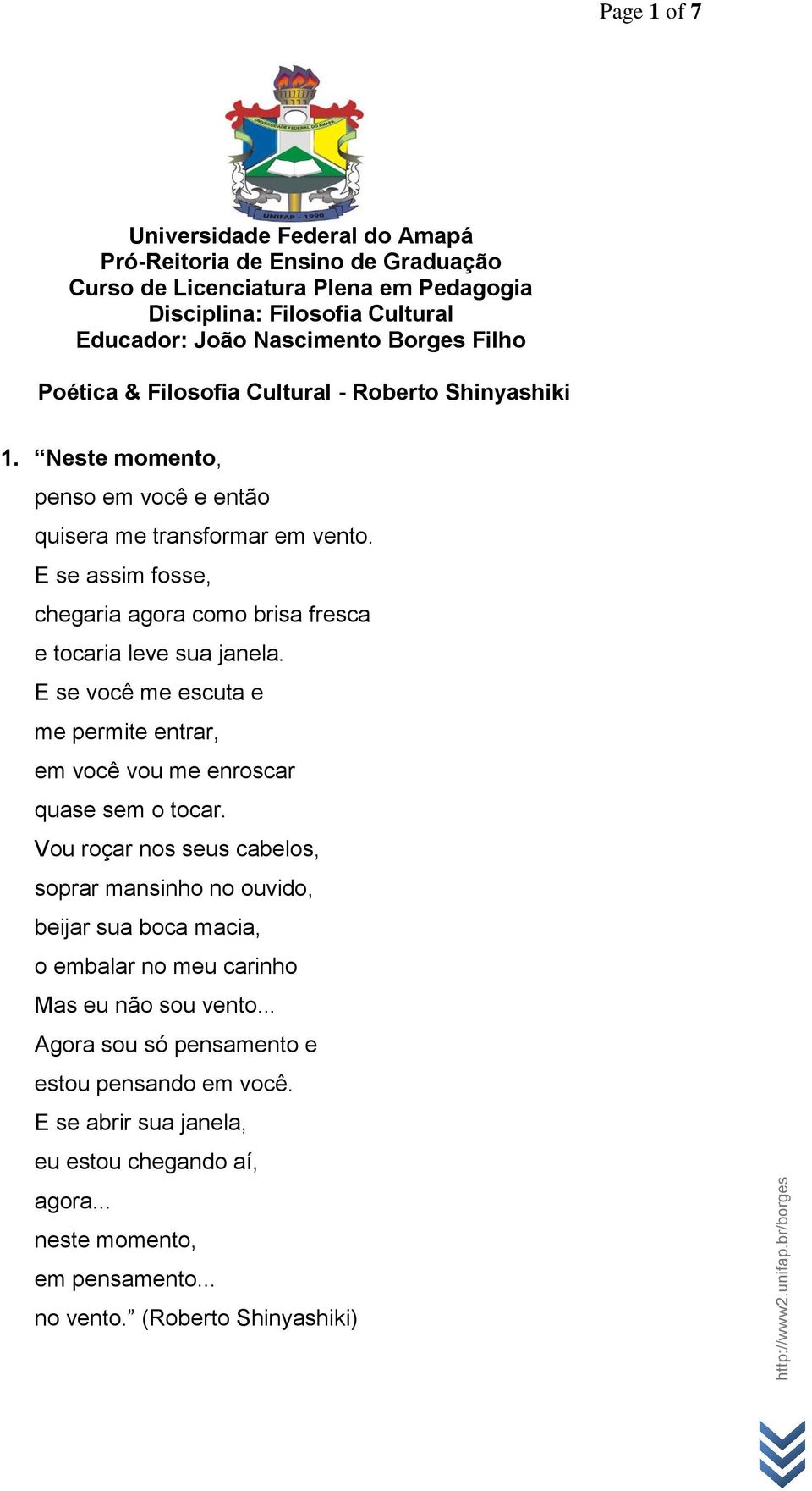 E se assim fosse, chegaria agora como brisa fresca e tocaria leve sua janela. E se você me escuta e me permite entrar, em você vou me enroscar quase sem o tocar.