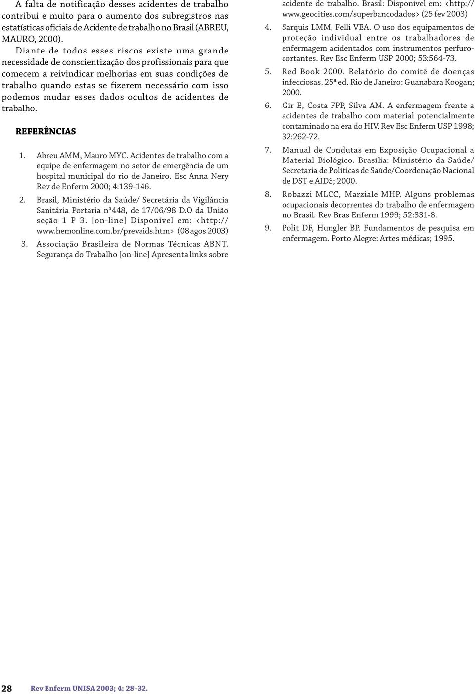 necessário com isso podemos mudar esses dados ocultos de acidentes de trabalho. REFERÊNCIAS 1. Abreu AMM, Mauro MYC.