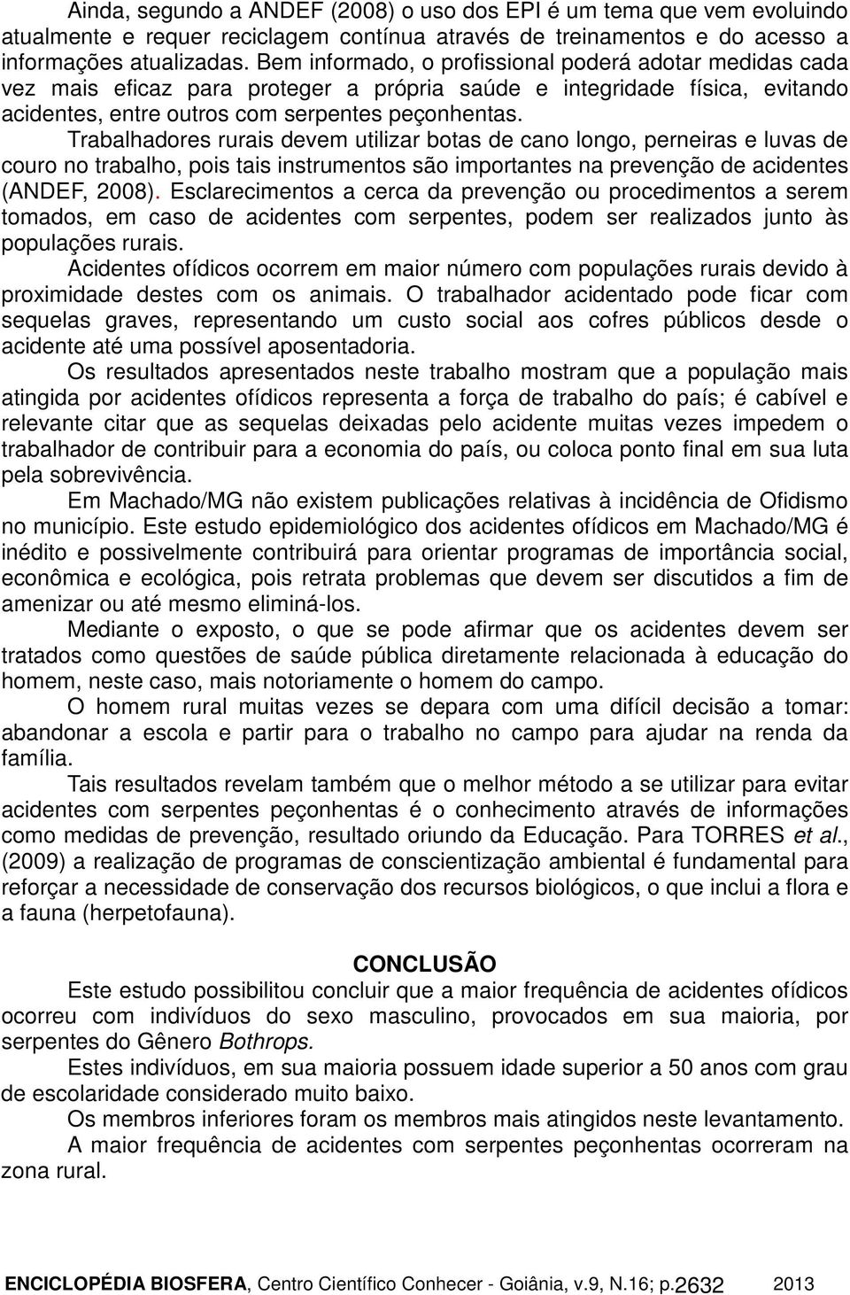 Trabalhadores rurais devem utilizar botas de cano longo, perneiras e luvas de couro no trabalho, pois tais instrumentos são importantes na prevenção de acidentes (ANDEF, 2008).