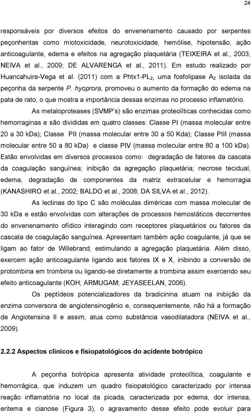 (2011) com a Phtx1-PL 2, uma fosfolipase A 2 isolada da peçonha da serpente P.