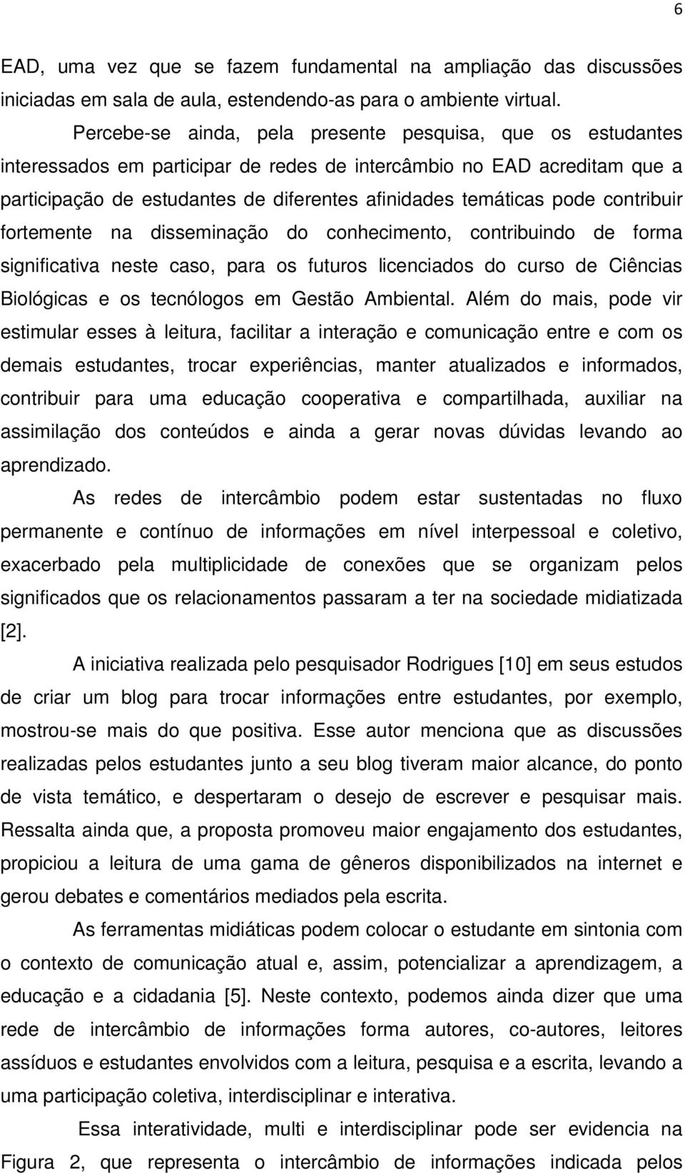 pode contribuir fortemente na disseminação do conhecimento, contribuindo de forma significativa neste caso, para os futuros licenciados do curso de Ciências Biológicas e os tecnólogos em Gestão