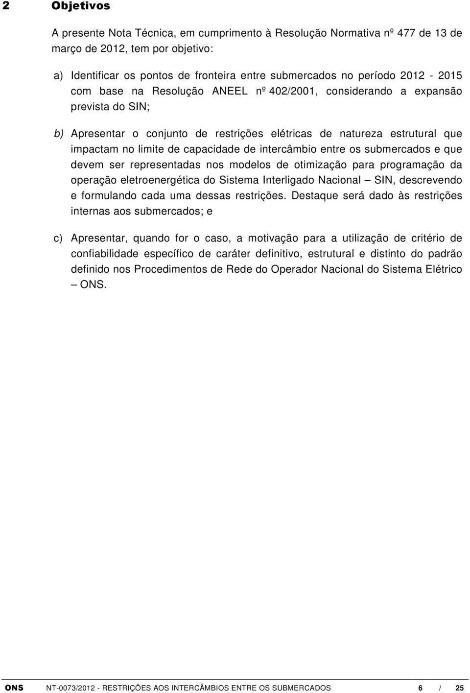 intercâmbio entre os submercados e que devem ser representadas nos modelos de otimização para programação da operação eletroenergética do Sistema Interligado Nacional SIN, descrevendo e formulando