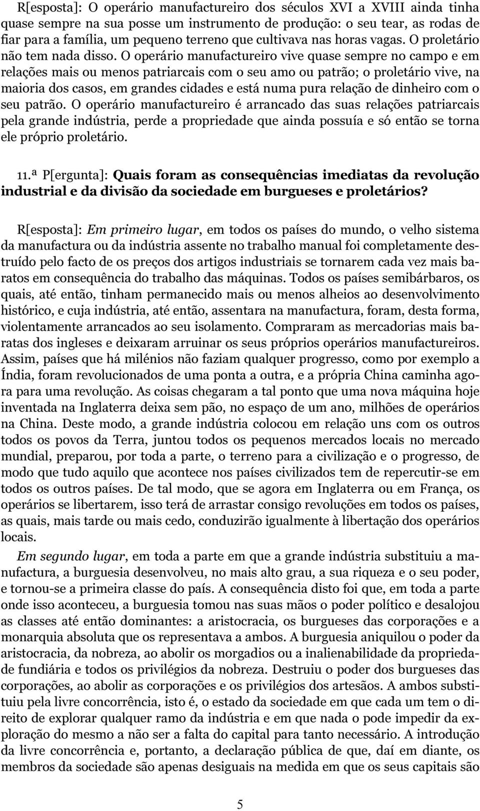 O operário manufactureiro vive quase sempre no campo e em relações mais ou menos patriarcais com o seu amo ou patrão; o proletário vive, na maioria dos casos, em grandes cidades e está numa pura