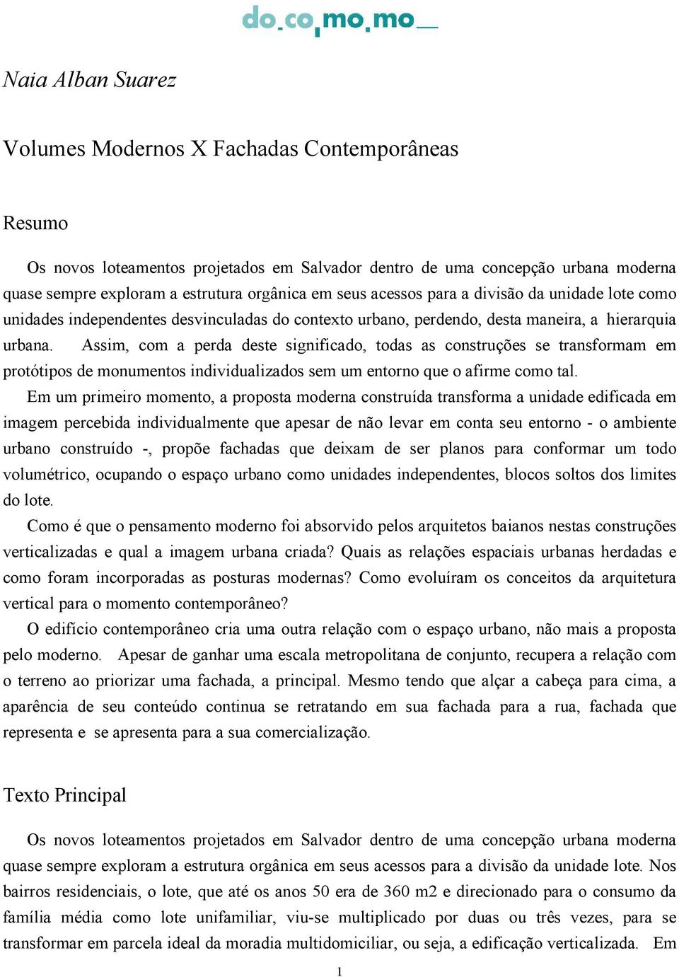 Assim, com a perda deste significado, todas as construções se transformam em protótipos de monumentos individualizados sem um entorno que o afirme como tal.