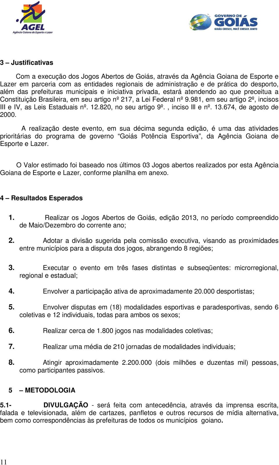 981, em seu artigo 2º, incisos III e IV, as Leis Estaduais nº. 12.820, no seu artigo 9º., inciso lll e nº. 13.674, de agosto de 2000.