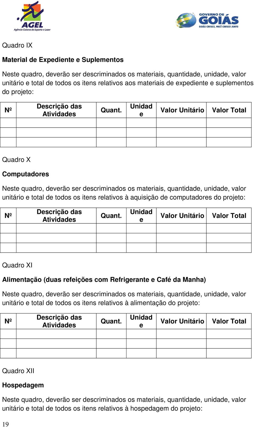 Unidad e Valor Unitário Valor Total Quadro X Computadores Neste quadro, deverão ser descriminados os materiais, quantidade, unidade, valor unitário e total de todos os itens relativos à aquisição de