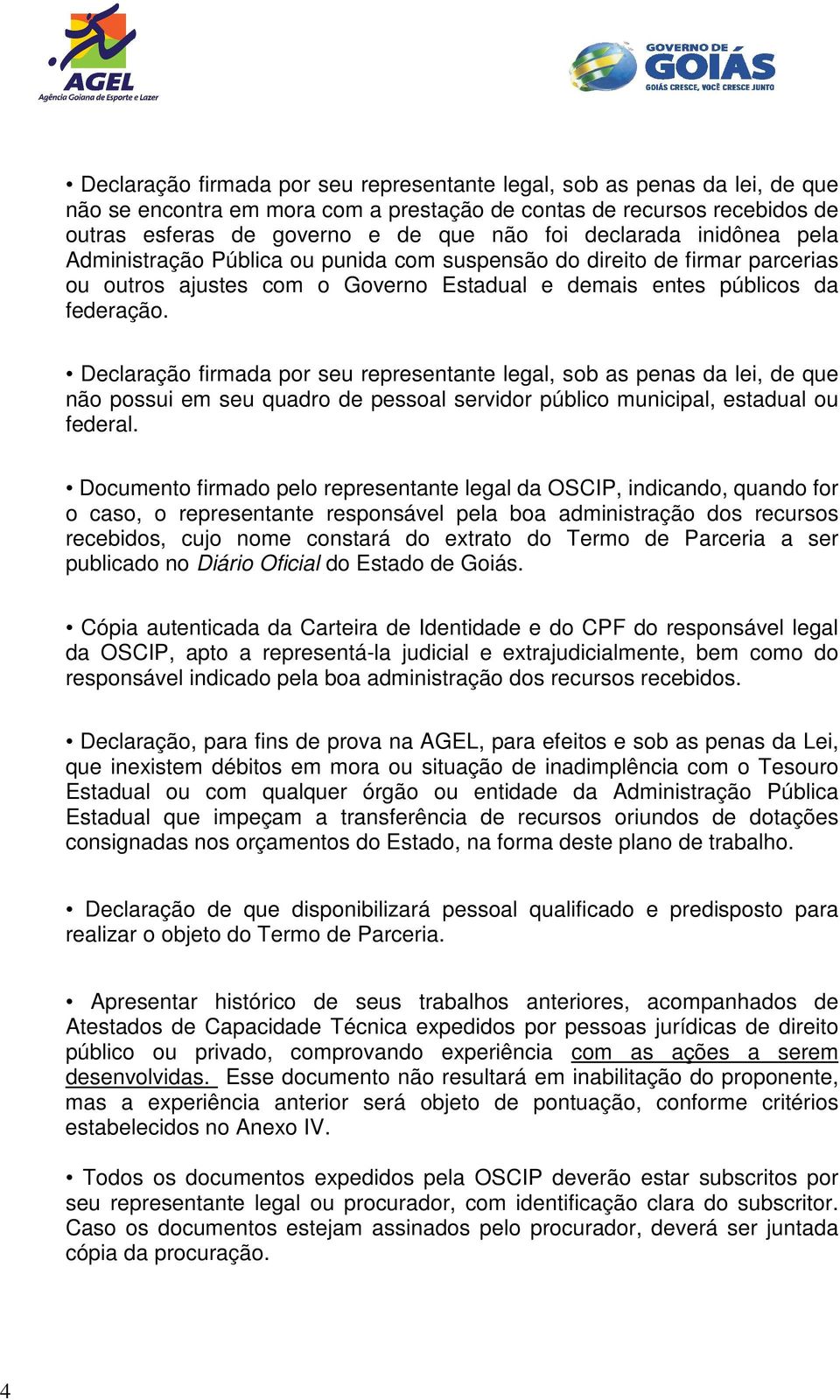 Declaração firmada por seu representante legal, sob as penas da lei, de que não possui em seu quadro de pessoal servidor público municipal, estadual ou federal.