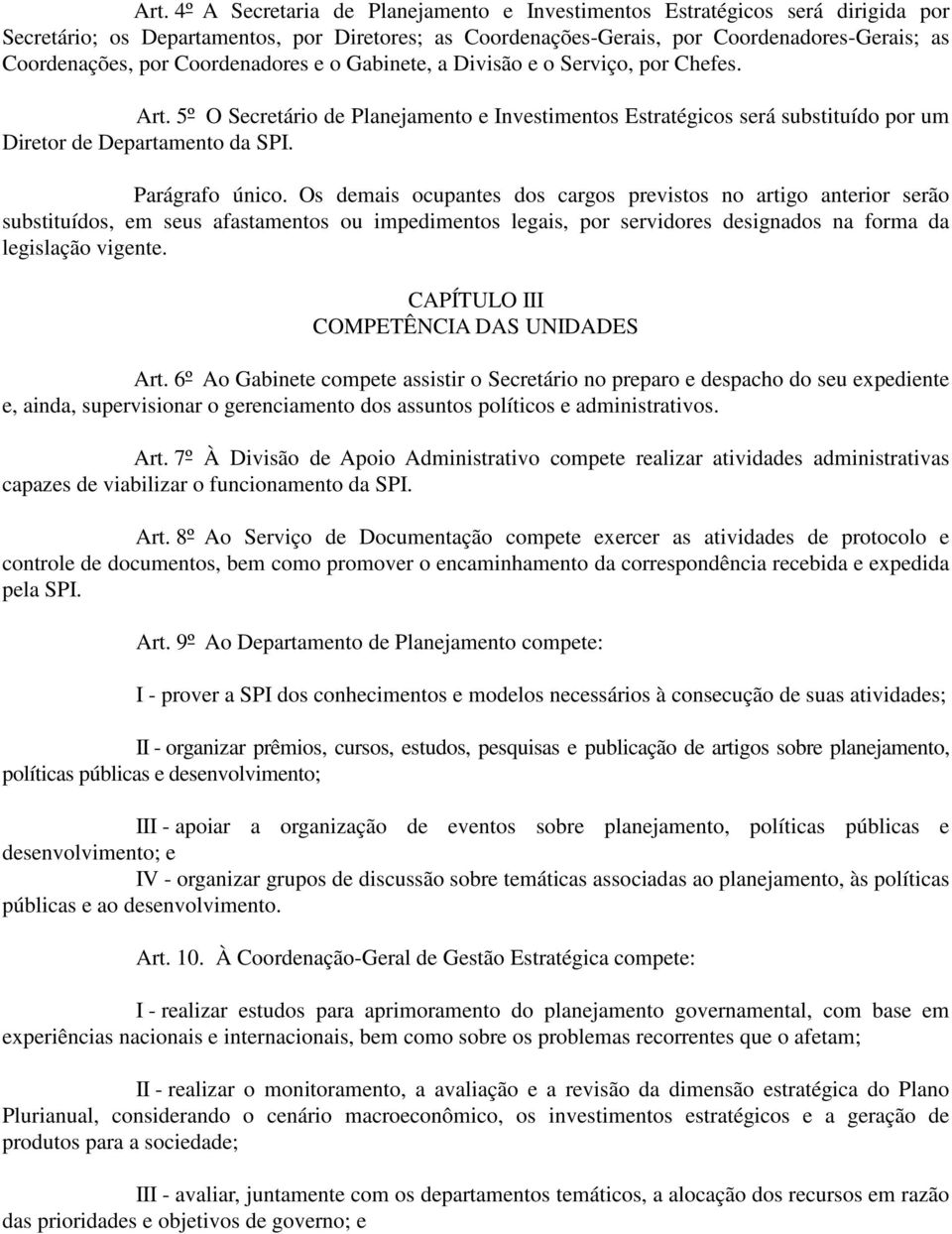 Parágrafo único. Os demais ocupantes dos cargos previstos no artigo anterior serão substituídos, em seus afastamentos ou impedimentos legais, por servidores designados na forma da legislação vigente.