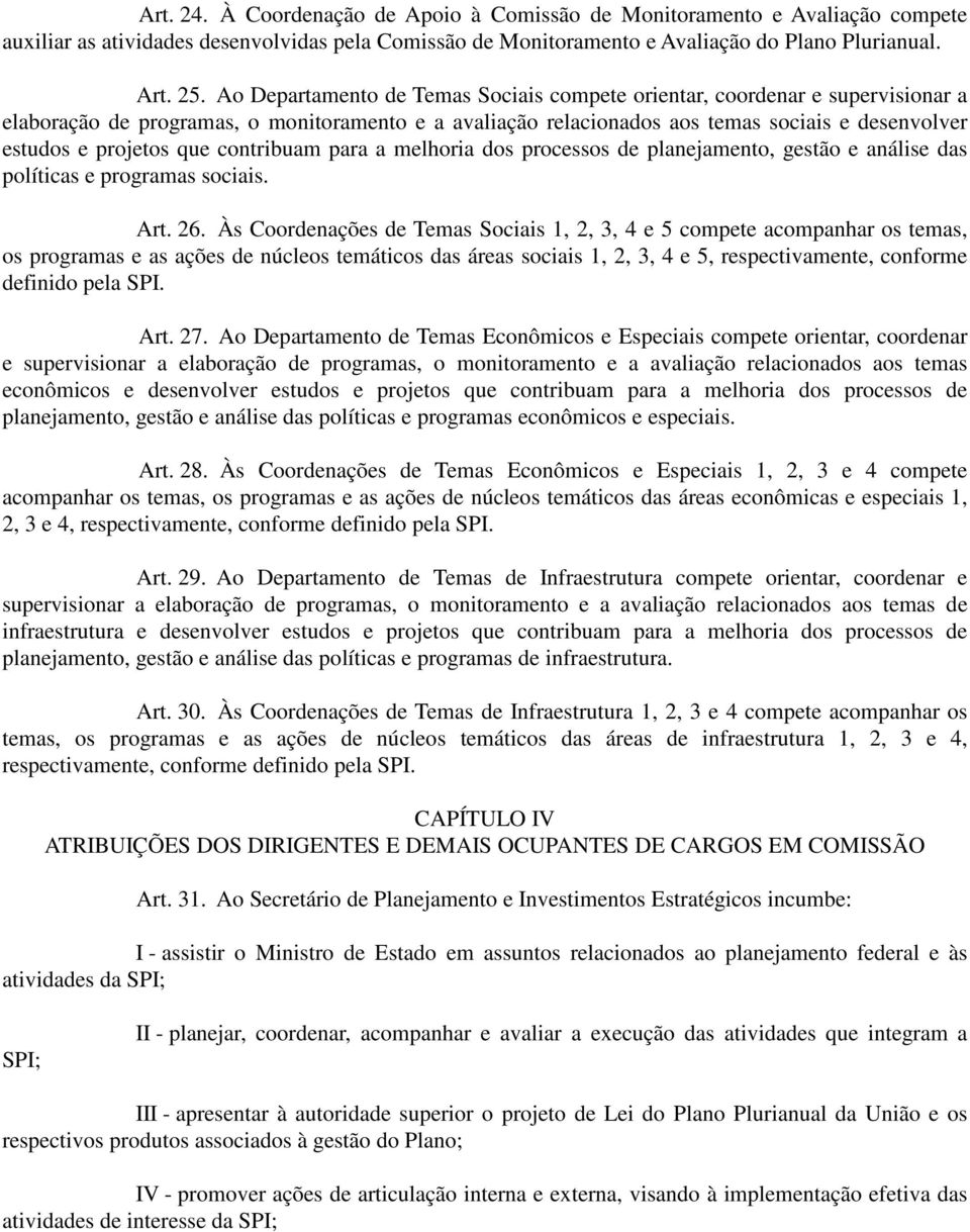 que contribuam para a melhoria dos processos de planejamento, gestão e análise das políticas e programas sociais. Art. 26.