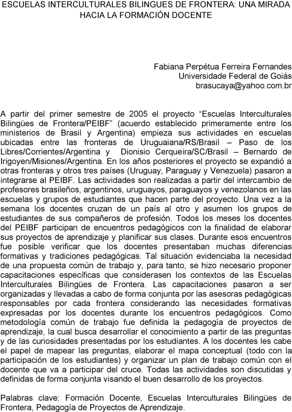 actividades en escuelas ubicadas entre las fronteras de Uruguaiana/RS/Brasil Paso de los Libres/Corrientes/Argentina y Dionisio Cerqueira/SC/Brasil Bernardo de Irigoyen/Misiones/Argentina.