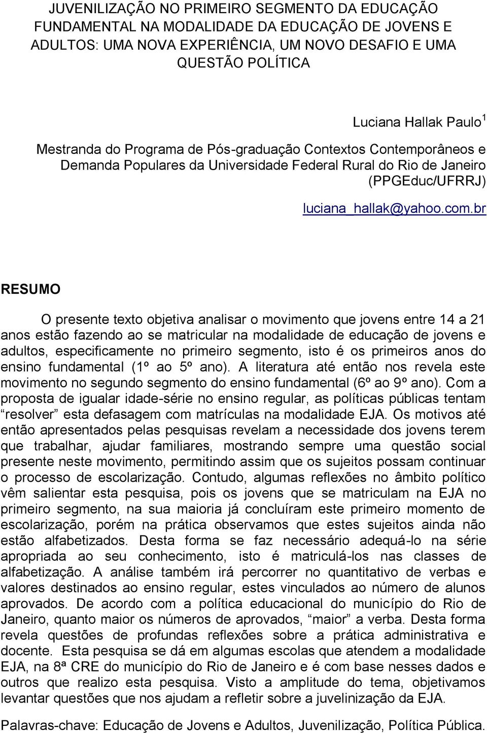 br RESUMO O presente texto objetiva analisar o movimento que jovens entre 14 a 21 anos estão fazendo ao se matricular na modalidade de educação de jovens e adultos, especificamente no primeiro