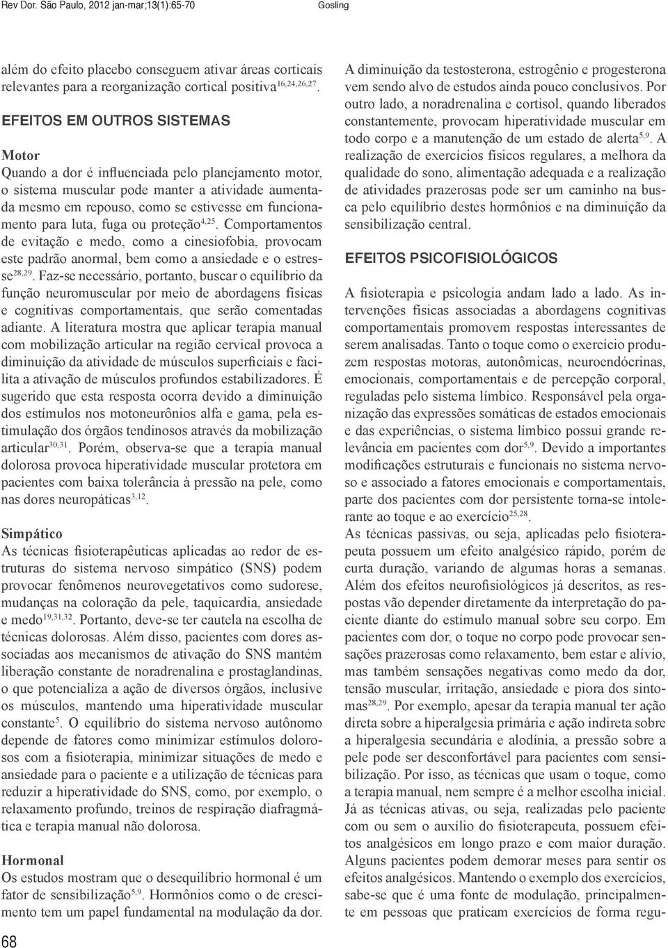 luta, fuga ou proteção 4,25. Comportamentos de evitação e medo, como a cinesiofobia, provocam este padrão anormal, bem como a ansiedade e o estresse 28,29.